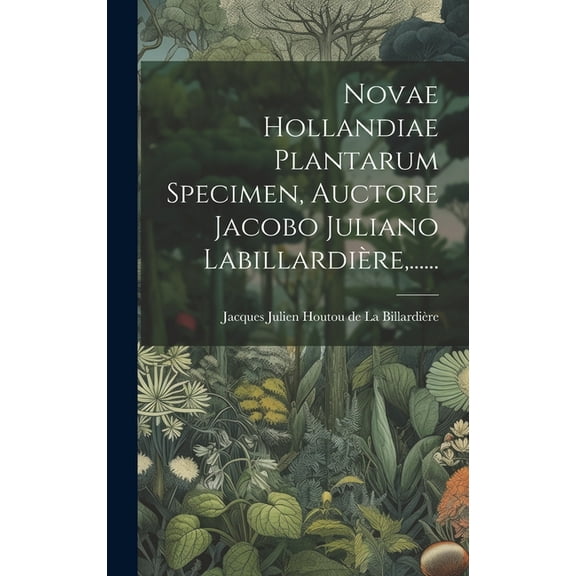 Novae Hollandiae Plantarum Specimen, Auctore Jacobo Juliano Labillardière, ...... (Hardcover)