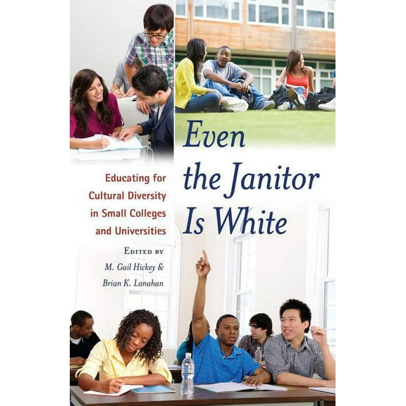 Critical Education and Ethics Even the Janitor Is White: Educating for Cultural Diversity in Small Colleges and Universities, Book 4, (Paperback)