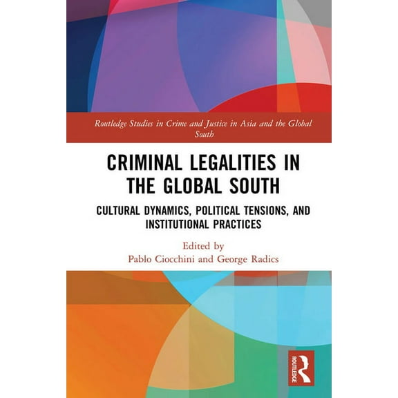 Routledge Studies in Crime and Justice i Criminal Legalities in the Global South: Cultural Dynamics, Political Tensions, and Institutional Practices, (Hardcover)