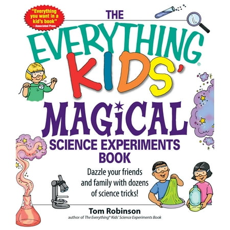 The Everything Kids' Magical Science Experiments Book : Dazzle your friends and family by making magical things (Best Science Experiments For School)