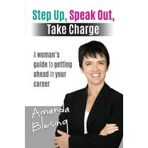Step Up, Speak Out, Take Charge: A Woman's Guide to Getting Ahead in Your Career (Paperback)
