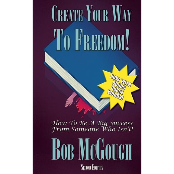 Create Your Way To Freedom!: How To Be A Big Success From Someone Who Isn't!, (Paperback)