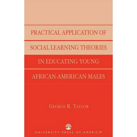 Practical Application of Social Learning Theories in Educating Young African-American Males, (Paperback)