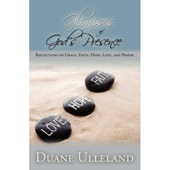 Glimpses of God's Presence: Reflections on Grace, Faith, Hope, Love, and Prayer, (Paperback)
