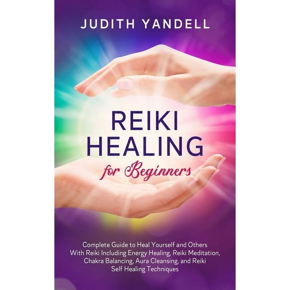 Reiki Healing for Beginners: Complete Guide to Heal Yourself and Others With Reiki Including Energy (Paperback) by Judith Yandell