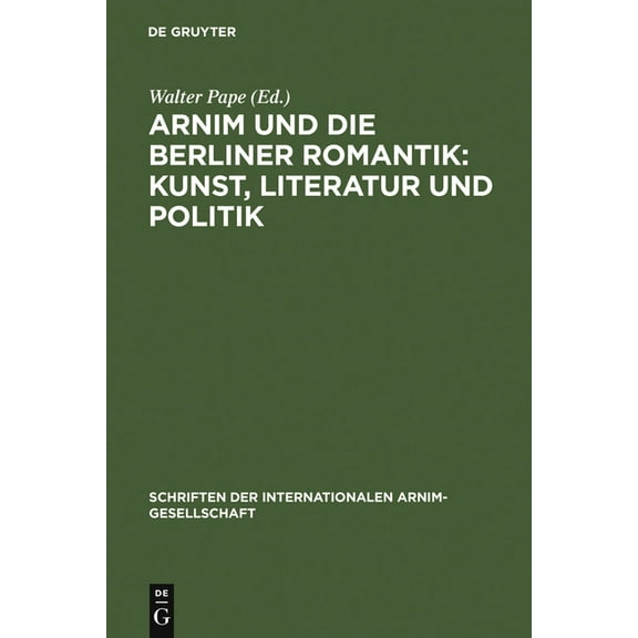 Schriften der Internationalen Arnim-Gese Arnim und die Berliner Romantik: Kunst, Literatur und Politik, Book 3, (Hardcover)