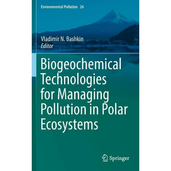 Environmental Pollution Biogeochemical Technologies for Managing Pollution in Polar Ecosystems, Book 26, (Hardcover)