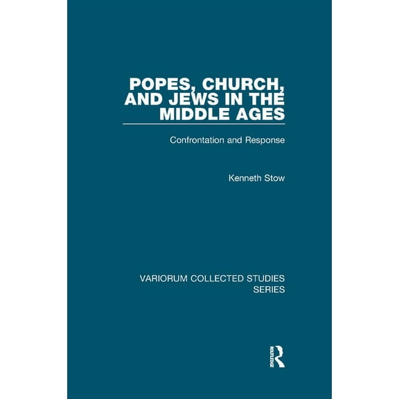 Variorum Collected Studies Popes, Church, and Jews in the Middle Ages: Confrontation and Response, (Paperback)
