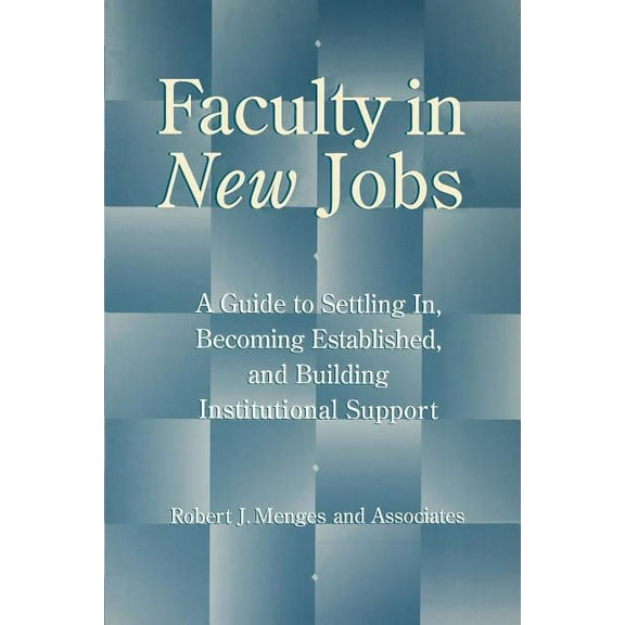 Jossey-Bass Higher and Adult Education S Faculty in New Jobs: A Guide to Settling In, Becoming Established, and Building Institutional Support, (Paperback)