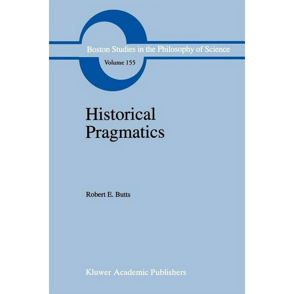 Boston Studies in the Philosophy and His Historical Pragmatics: Philosophical Essays, Book 155, (Paperback)