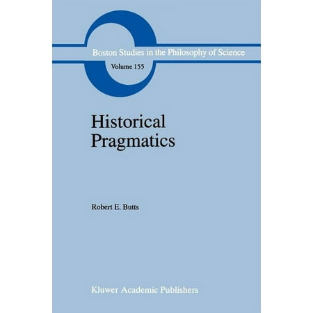 Boston Studies in the Philosophy and His Historical Pragmatics: Philosophical Essays Book 155 (Paperback)