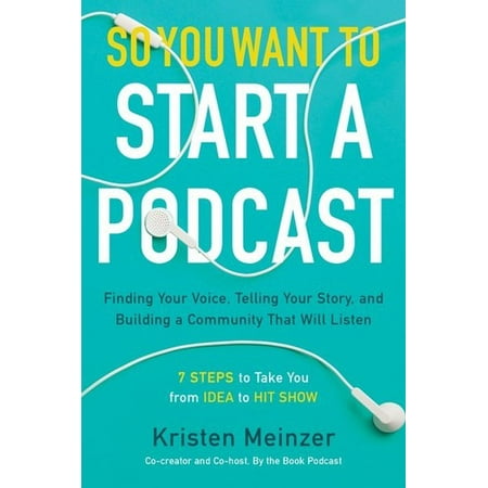 So You Want to Start a Podcast : Finding Your Voice, Telling Your Story, and Building a Community That Will (Best Way To Listen To Podcasts)