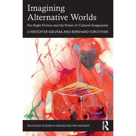 Routledge Studies in Fascism and the Far Imagining Alternative Worlds: Far-Right Fiction and the Power of Cultural Imaginaries, (Paperback)