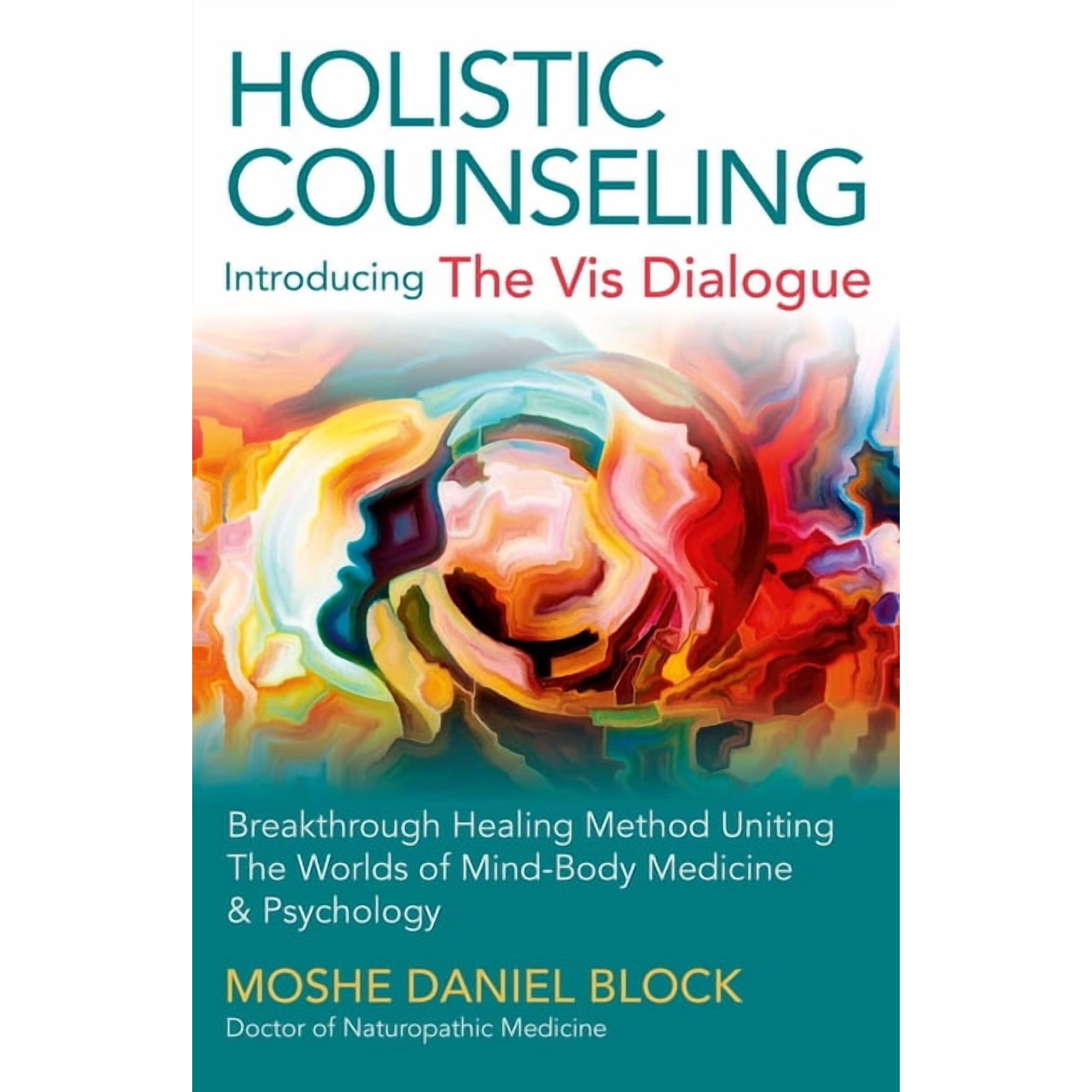 Holistic Counseling - Introducing the VIS Dialogue: Breakthrough Healing Method Uniting the Worlds of Mind-Body Medicine (Paperback)
