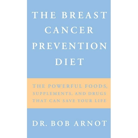 The Breast Cancer Prevention Diet : The Powerful Foods, Supplements, and Drugs That Can Save Your Life