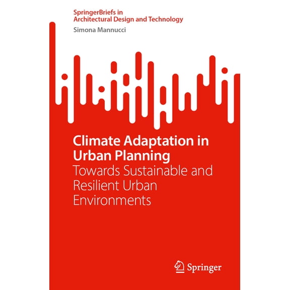 Springerbriefs in Architectural Design a Climate Adaptation in Urban Planning: Toward Sustainable and Resilient Urban Environments, (Paperback)