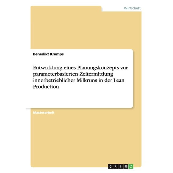 Entwicklung eines Planungskonzepts zur parameterbasierten Zeitermittlung innerbetrieblicher Milkruns in der Lean Production