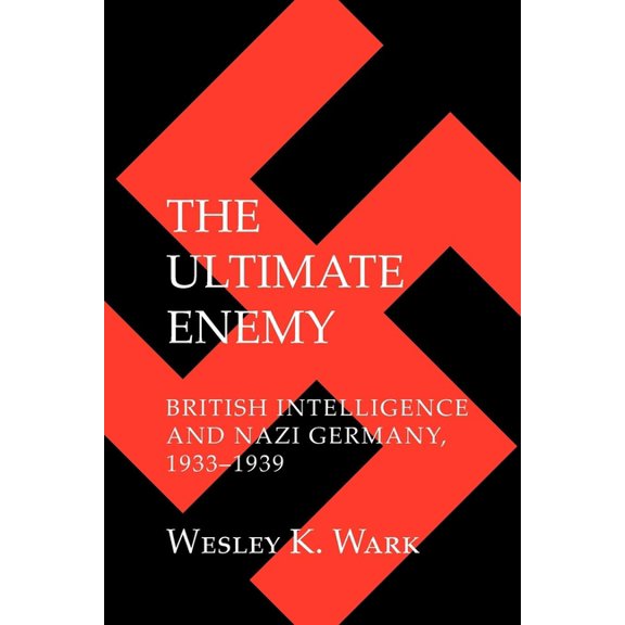 Cornell Studies in Security Affairs The Ultimate Enemy: British Intelligence and Nazi Germany, 1933-1939, (Hardcover)