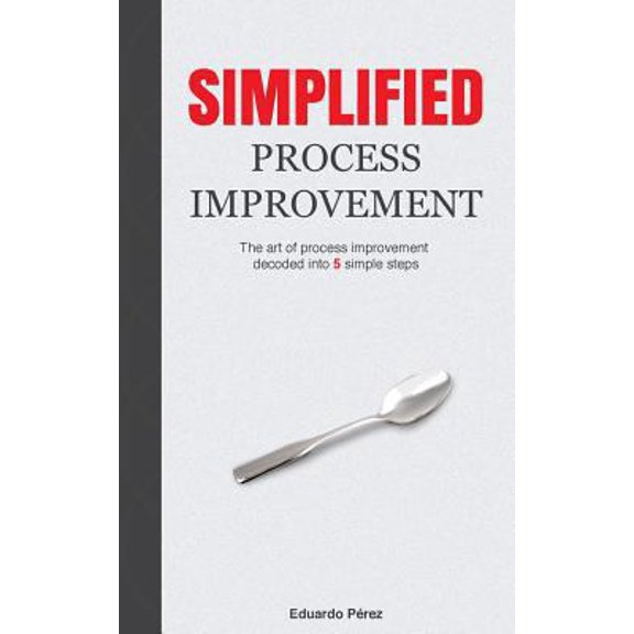 Pre-Owned Simplified Process Improvement: The art of process improvement decoded into 5 simple steps (Paperback) 0999458000 9780999458006