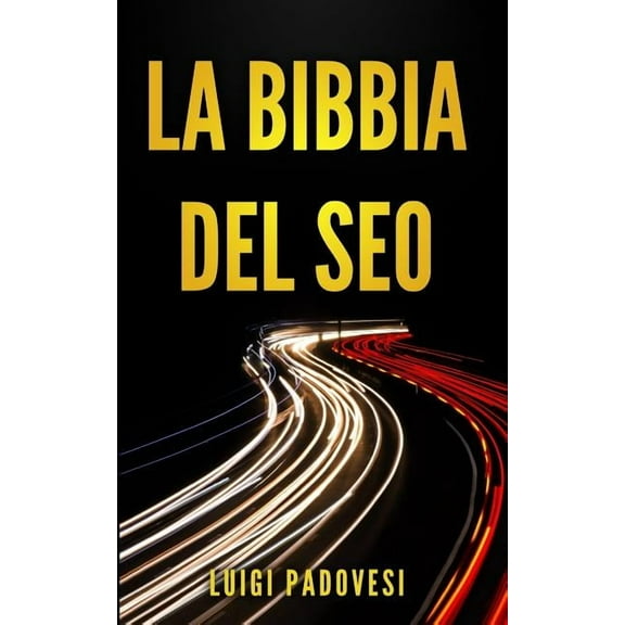 LA BIBBIA DEL SEO: Guida pratica allottimizzazione strategica per Google per ottenere traffico con Web Marketing, Social Media, Copywriting Online, Ecommerce Online Marketing Italian E 1797576038