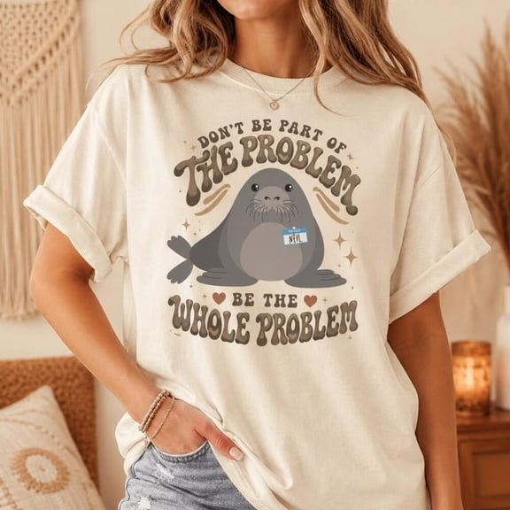 Funny Neil The Seal Shirt, Be the Whole Problem T-Shirt, Cute Seal Graphic Tee, Don't Be Part of the Problem
