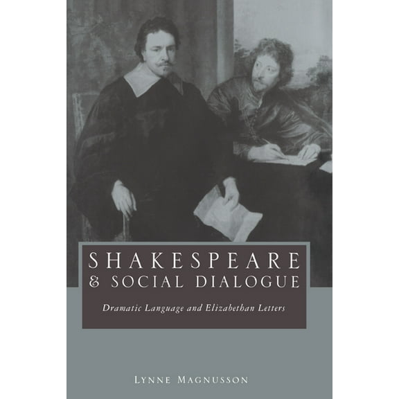Shakespeare and Social Dialogue: Dramatic Language and Elizabethan Letters, (Hardcover)