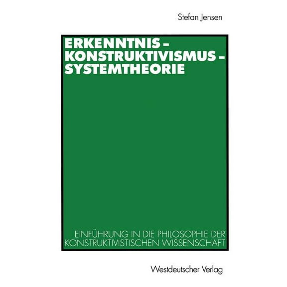 Erkenntnis -- Konstruktivismus -- Systemtheorie: Einführung in Die Philosophie Der Konstruktivistischen Wissenschaft, (Paperback)
