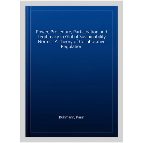 Pre-Owned Globalization: Law and Policy Power, Procedure, Participation and Legitimacy in Global Sustainability Norms: A Theory of Collaborative Regulation, (Hardcover)