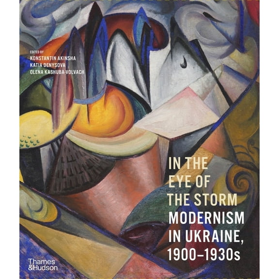 In the Eye of the Storm: Modernism in Ukraine, 1900-1930s, (Hardcover)