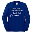 thumbnail image 2 of Wild Bobby Why Y'all Tryin' to Test the Jesus in Me? Inspirational/Christian Men Long Sleeve Shirt, Royal, Small, 2 of 5
