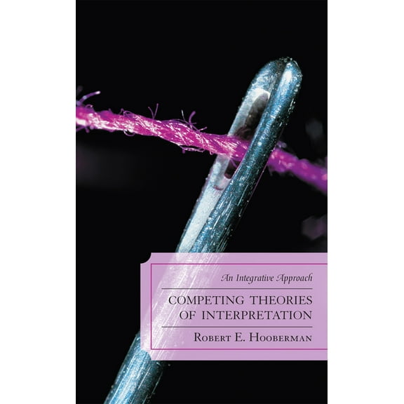 Competing Theories of Interpretation: An Integrative Approach, (Paperback)