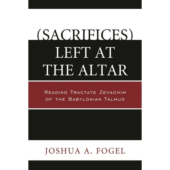 (Sacrifices) Left at the Altar: Reading Tractate Zevachim of the Babylonian Talmud, (Paperback)