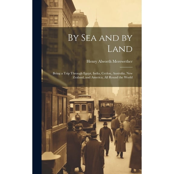 By Sea and by Land : Being a Trip Through Egypt, India, Ceylon, Australia, New Zealand, and America, All Round the World (Hardcover)