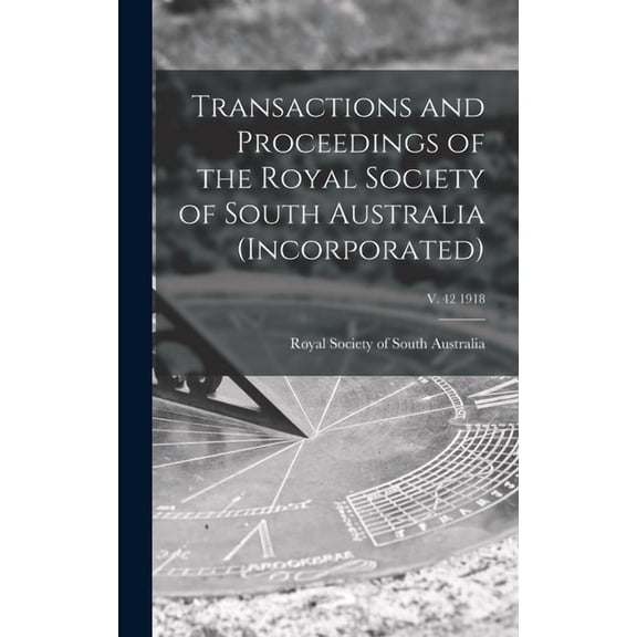Transactions and Proceedings of the Royal Society of South Australia (Incorporated); v. 42 1918 (Hardcover)