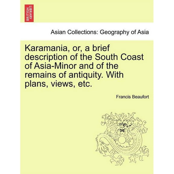 Karamania, Or, a Brief Description of the South Coast of Asia-Minor and of the Remains of Antiquity. with Plans, Views, Etc. Paperback