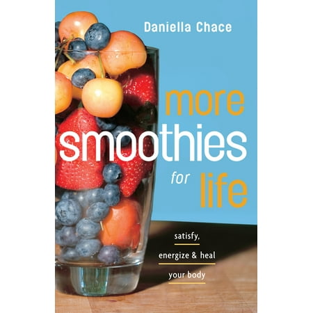 More Smoothies for Life : Satisfy, Energize, and Heal Your Body