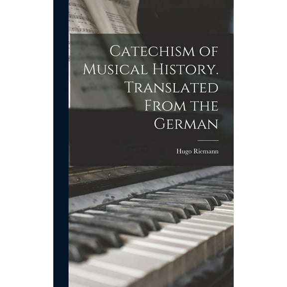 Catechism of Musical History. Translated From the German (Hardcover)