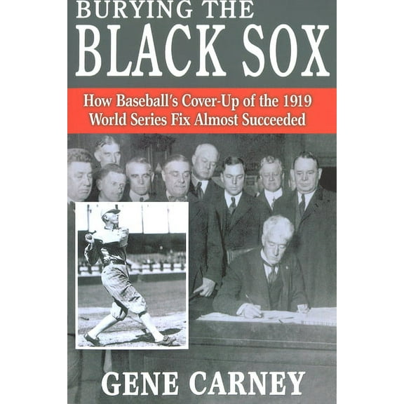 Burying the Black Sox: How Baseball's Cover-Up of the 1919 World Series Fix Almost Succeeded, (Paperback)