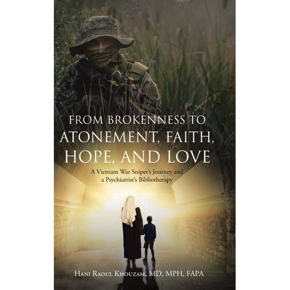 From Brokenness to Atonement, Faith, Hope, and Love: A Vietnam War Sniper's Journey and a Psychiatrist's Bibliotherapy, (Hardcover)