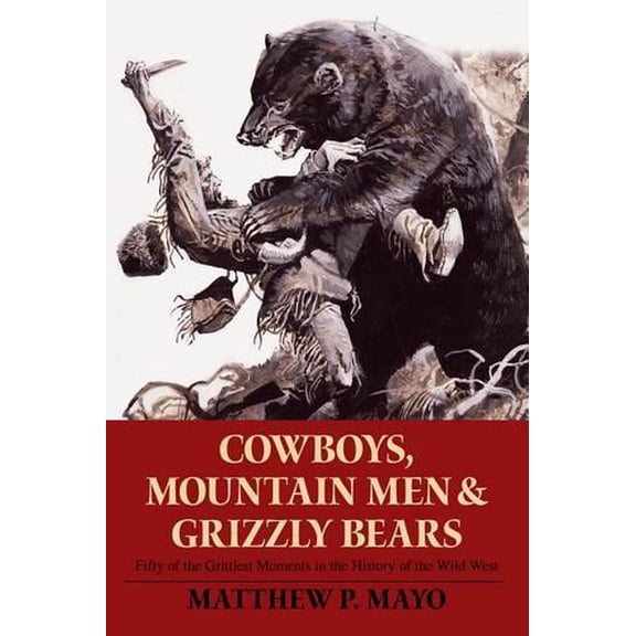 Pre-Owned Cowboys, Mountain Men, and Grizzly Bears: Fifty of the Grittiest Moments in the History of the Wild West Paperback