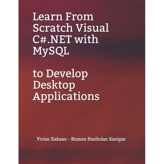 Learn From Scratch Visual C#.NET with MySQL to Develop Desktop Applications (Paperback)