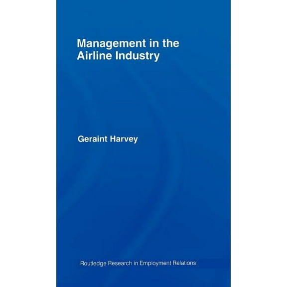 Routledge Research in Employment Relatio Management in the Airline Industry, (Hardcover)