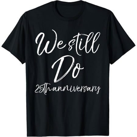 We Still Do 25th Anniversary Shirt Wedding Vows Renewal Gift T-ShirtMen and women Black T-shirt size: Extra large S-4XL