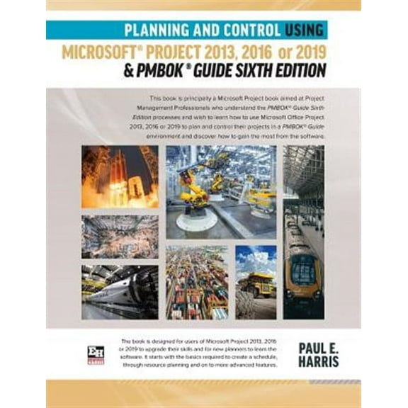 Planning and Control Using Microsoft Project 2013, 2016 or 2019 & PMBOK Guide Sixth Edition (Paperback) by Paul E Harris