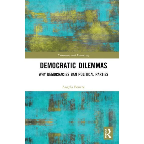 Routledge Studies in Extremism and Democ Democratic Dilemmas: Why democracies ban political parties, (Hardcover)