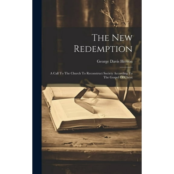 The New Redemption : A Call To The Church To Reconstruct Society According To The Gospel Of Christ (Hardcover)