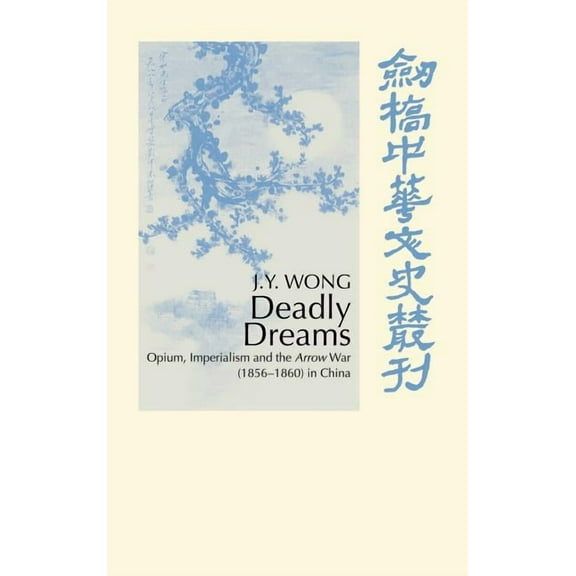 Cambridge Studies in Chinese History, Li Deadly Dreams: Opium and the Arrow War (1856 1860) in China, (Hardcover)