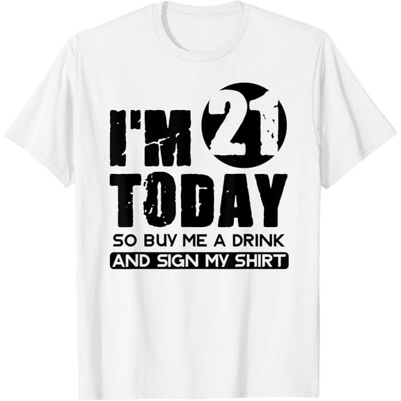 I'm 21 Today Buy Me A Drink And Sign My Shirt Gift Birthday T-ShirtMen and women, White T-shirt, size: Extra large