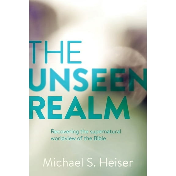 The Unseen Realm: Recovering the Supernatural Worldview of the Bible (Hardcover)