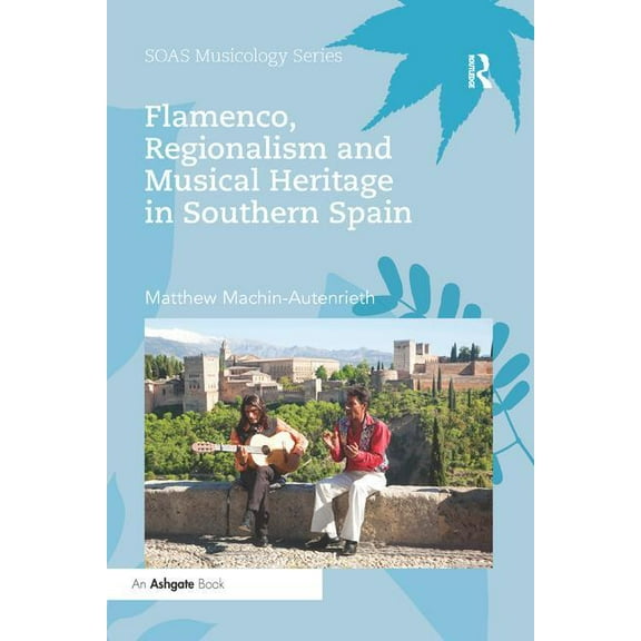 Soas Studies in Music Flamenco, Regionalism and Musical Heritage in Southern Spain, (Paperback)